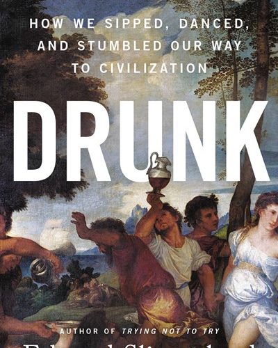 Drunk: How We Sipped, Danced, and Stumbled Our Way to Civilization by Edward Slingerland