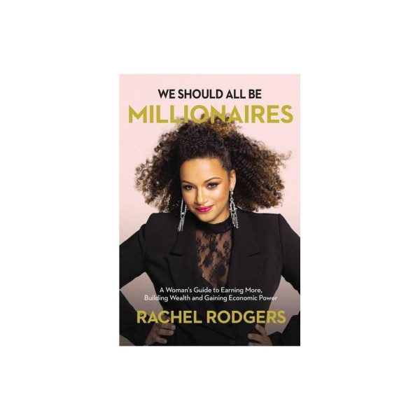 We Should All Be Millionaires: A Woman’s Guide to Earning More, Building Wealth, and Gaining Economic Power by Rachel Rodgers
