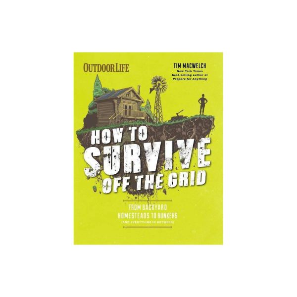 How to Survive Off the Grid: From Backyard Homesteads to Bunkers (and Everything in Between) (Outdoorlife) (1681884704)